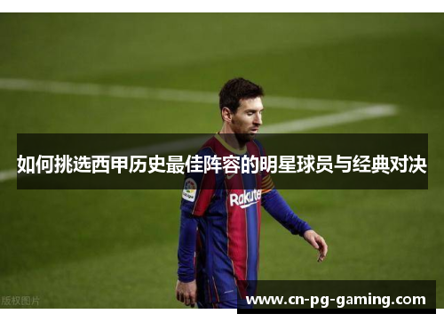 如何挑选西甲历史最佳阵容的明星球员与经典对决