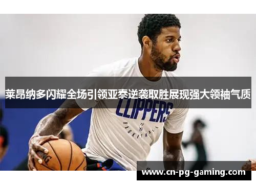 莱昂纳多闪耀全场引领亚泰逆袭取胜展现强大领袖气质