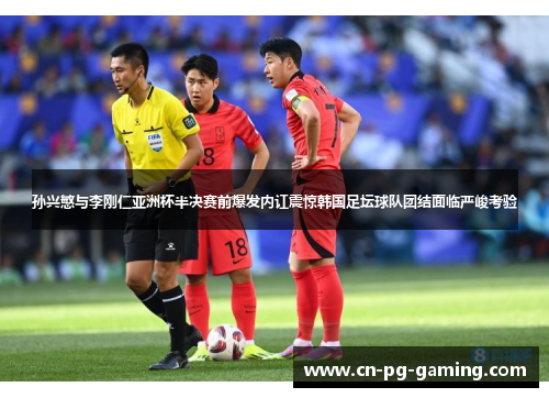 孙兴慜与李刚仁亚洲杯半决赛前爆发内讧震惊韩国足坛球队团结面临严峻考验 孙兴慜与李刚仁亚洲杯半决赛前爆发内讧震惊韩国足坛球队团结面临严峻考验